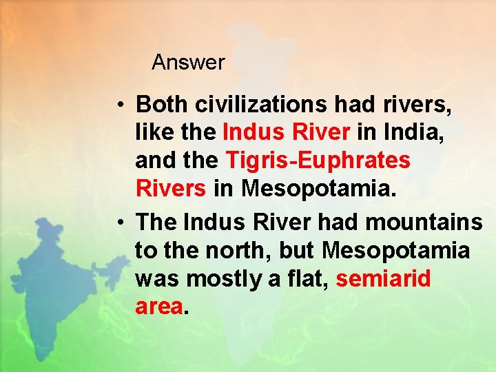 Answer • Both civilizations had rivers, like the Indus River in India, and the