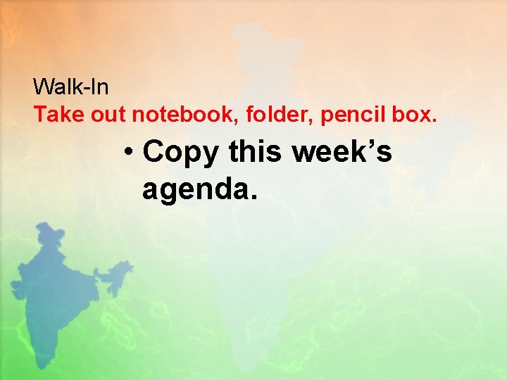 Walk-In Take out notebook, folder, pencil box. • Copy this week’s agenda. 