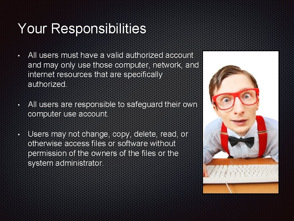 Your Responsibilities • All users must have a valid authorized account and may only