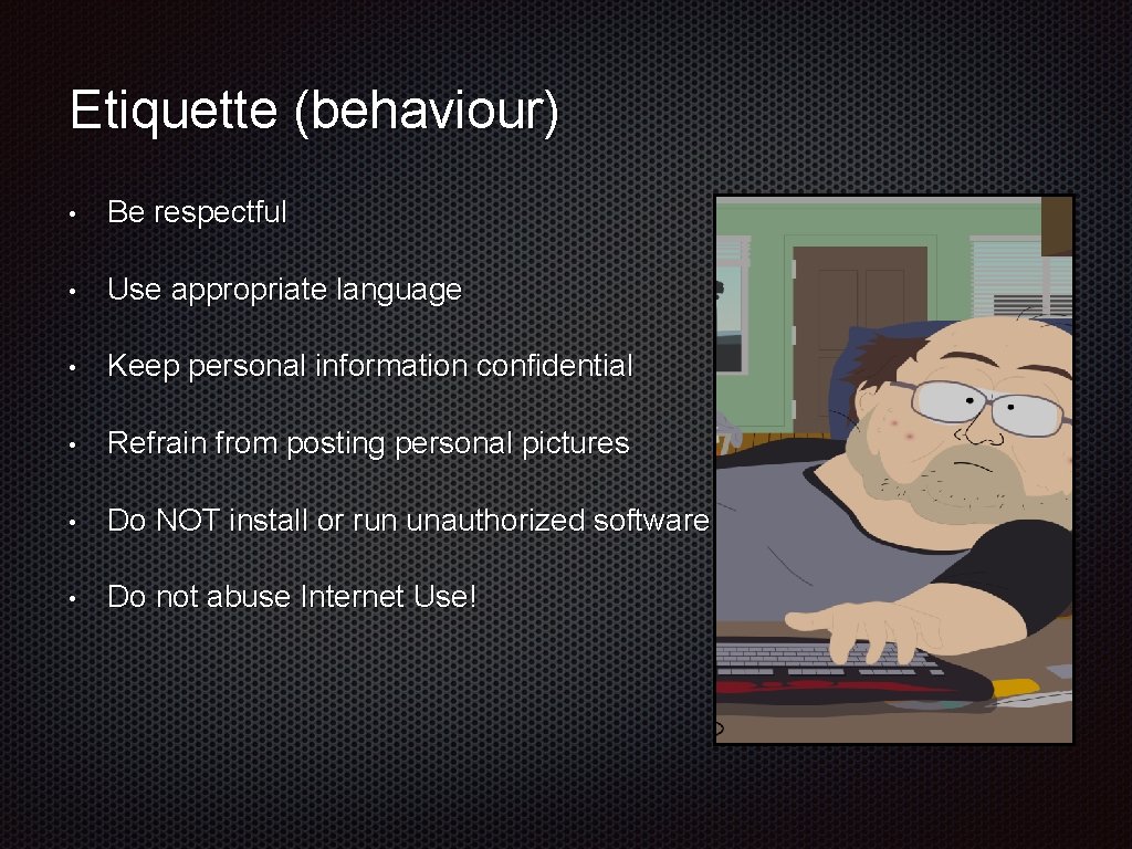 Etiquette (behaviour) • Be respectful • Use appropriate language • Keep personal information confidential