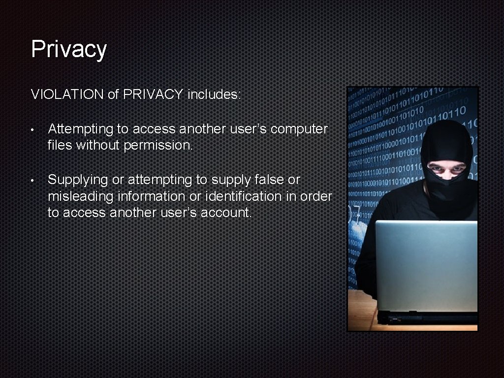 Privacy VIOLATION of PRIVACY includes: • Attempting to access another user’s computer files without