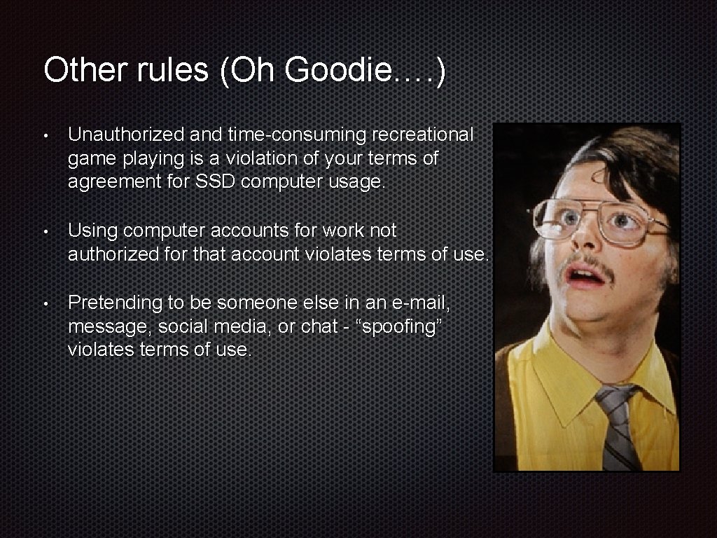 Other rules (Oh Goodie…. ) • Unauthorized and time-consuming recreational game playing is a