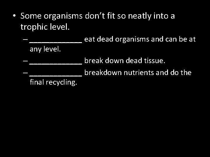  • Some organisms don’t fit so neatly into a trophic level. – _______