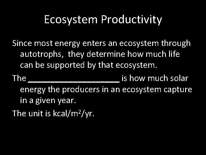 Ecosystem Productivity Since most energy enters an ecosystem through autotrophs, they determine how much