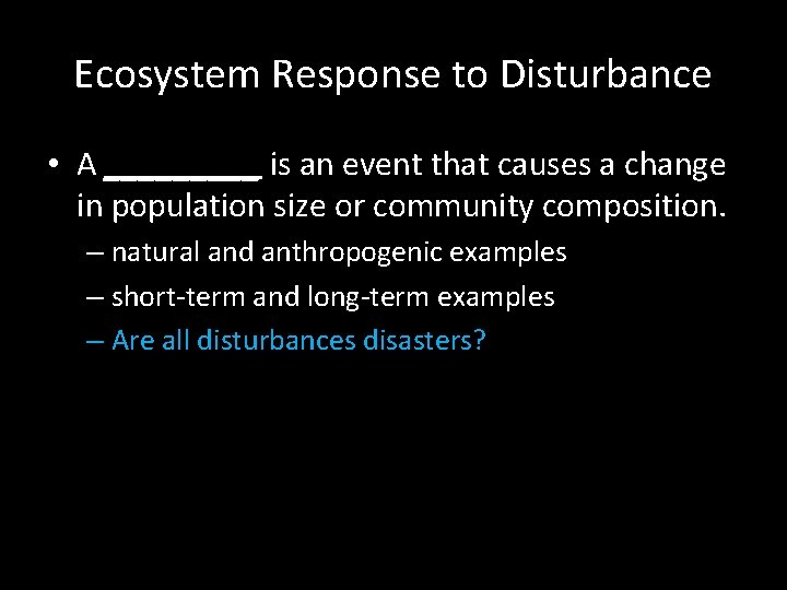 Ecosystem Response to Disturbance • A _____ is an event that causes a change