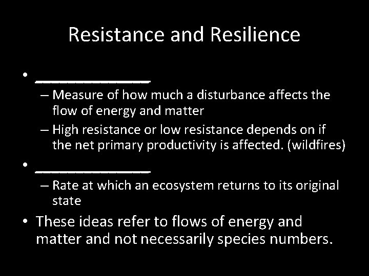 Resistance and Resilience • _______ – Measure of how much a disturbance affects the