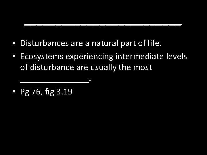_____________ • Disturbances are a natural part of life. • Ecosystems experiencing intermediate levels