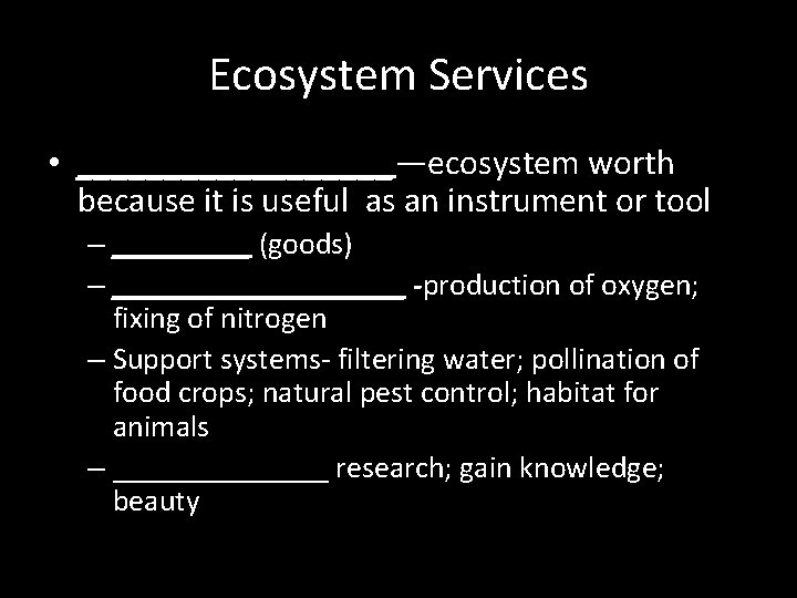 Ecosystem Services • _________—ecosystem worth because it is useful as an instrument or tool