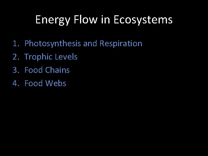 Energy Flow in Ecosystems 1. 2. 3. 4. Photosynthesis and Respiration Trophic Levels Food
