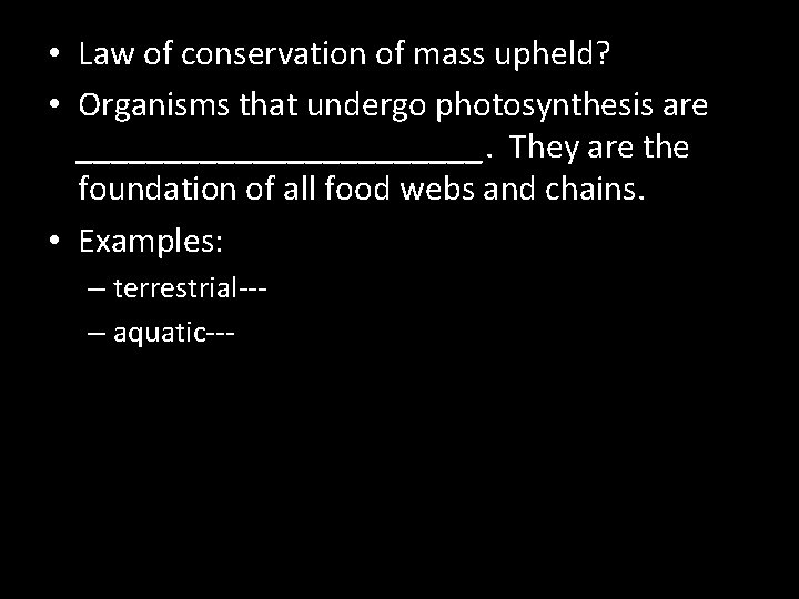  • Law of conservation of mass upheld? • Organisms that undergo photosynthesis are