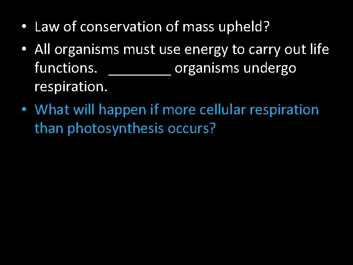  • Law of conservation of mass upheld? • All organisms must use energy