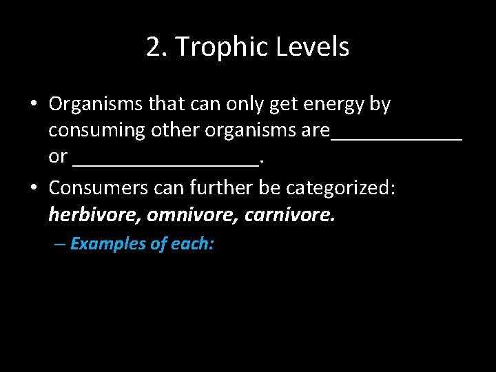 2. Trophic Levels • Organisms that can only get energy by consuming other organisms