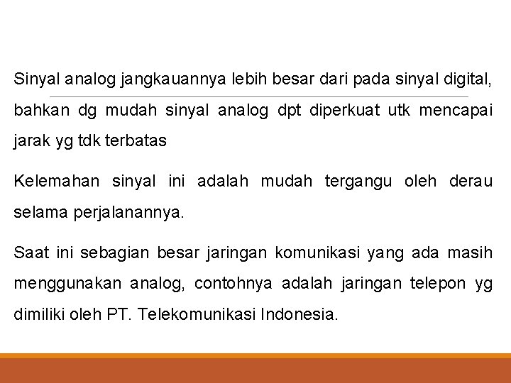 Sinyal analog jangkauannya lebih besar dari pada sinyal digital, bahkan dg mudah sinyal analog
