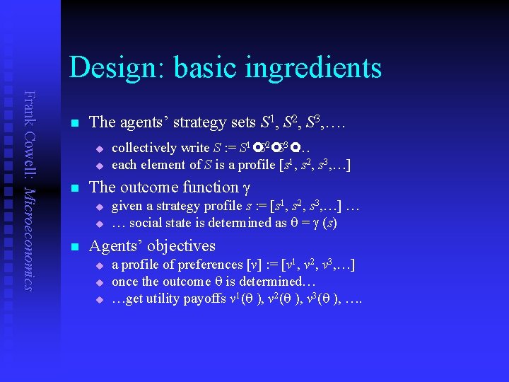 Design: basic ingredients Frank Cowell: Microeconomics n The agents’ strategy sets S 1, S
