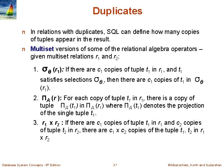 Duplicates n In relations with duplicates, SQL can define how many copies of tuples Duplicates n In relations with duplicates, SQL can define how many copies of tuples