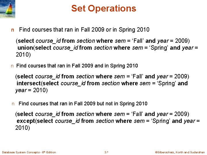 Set Operations n Find courses that ran in Fall 2009 or in Spring 2010 Set Operations n Find courses that ran in Fall 2009 or in Spring 2010