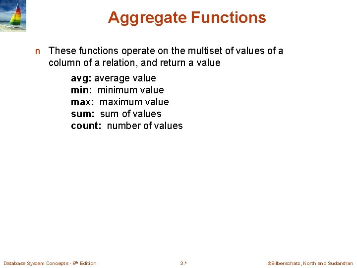 Aggregate Functions n These functions operate on the multiset of values of a column Aggregate Functions n These functions operate on the multiset of values of a column