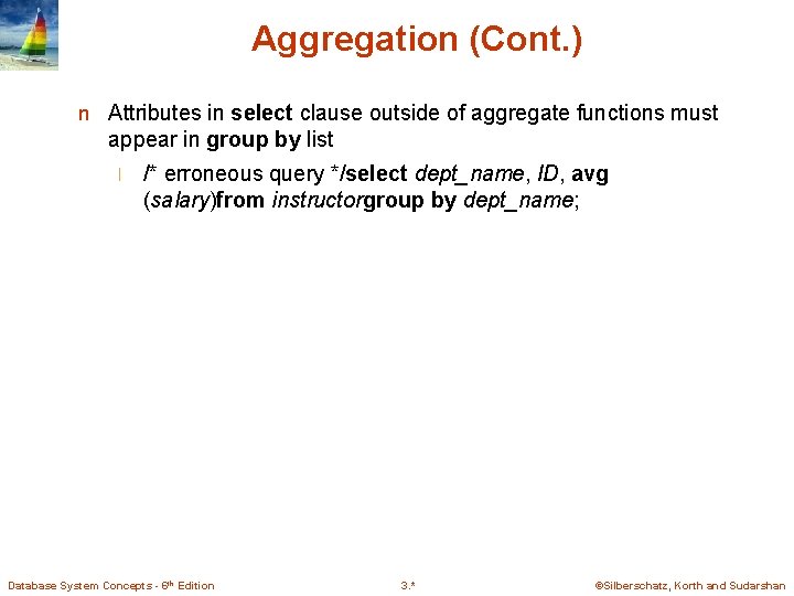 Aggregation (Cont. ) n Attributes in select clause outside of aggregate functions must appear Aggregation (Cont. ) n Attributes in select clause outside of aggregate functions must appear
