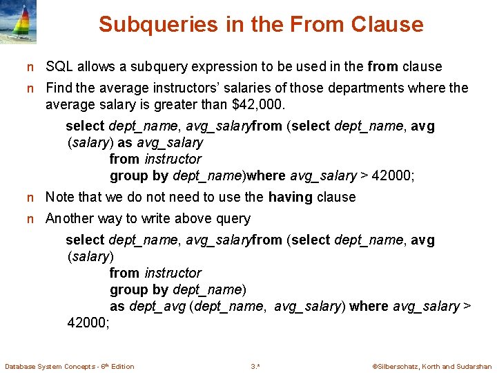 Subqueries in the From Clause n SQL allows a subquery expression to be used Subqueries in the From Clause n SQL allows a subquery expression to be used
