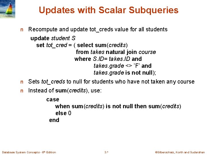 Updates with Scalar Subqueries n Recompute and update tot_creds value for all students update Updates with Scalar Subqueries n Recompute and update tot_creds value for all students update