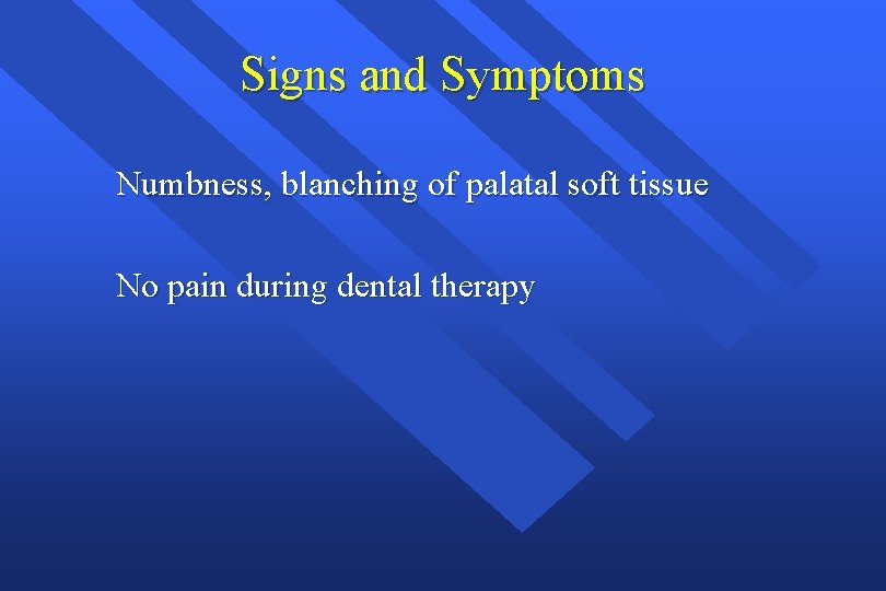 Signs and Symptoms Numbness, blanching of palatal soft tissue No pain during dental therapy
