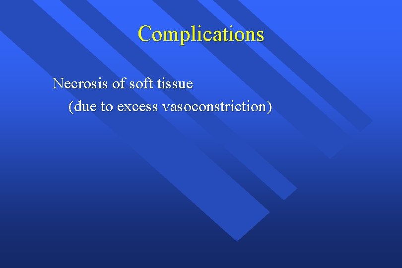 Complications Necrosis of soft tissue (due to excess vasoconstriction) 