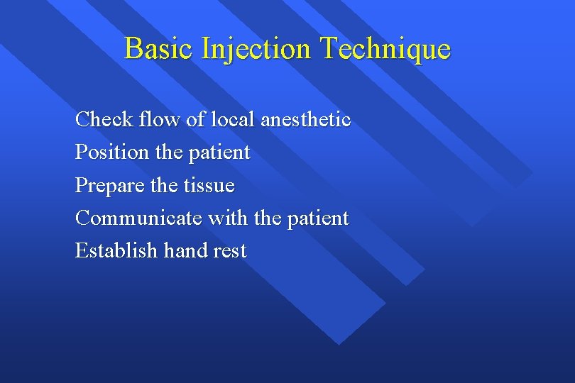 Basic Injection Technique Check flow of local anesthetic Position the patient Prepare the tissue