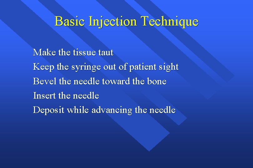 Basic Injection Technique Make the tissue taut Keep the syringe out of patient sight