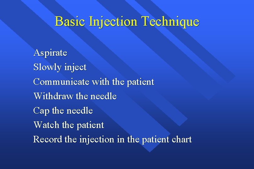 Basic Injection Technique Aspirate Slowly inject Communicate with the patient Withdraw the needle Cap