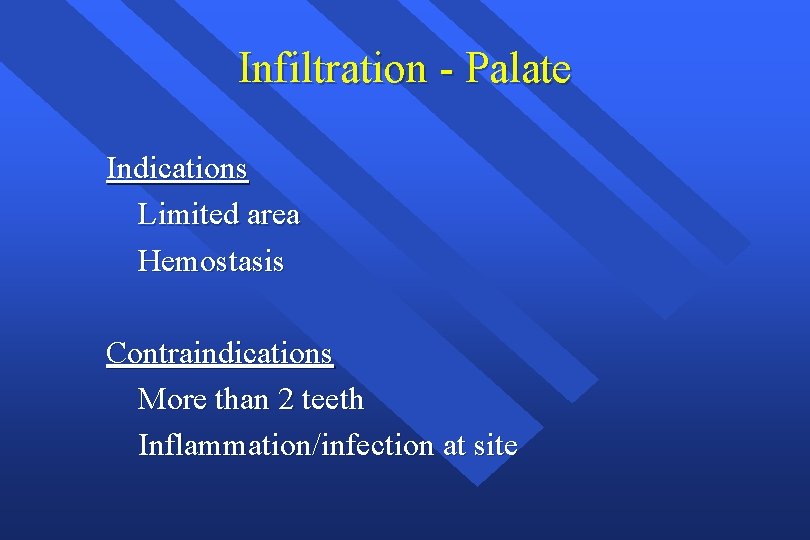 Infiltration - Palate Indications Limited area Hemostasis Contraindications More than 2 teeth Inflammation/infection at