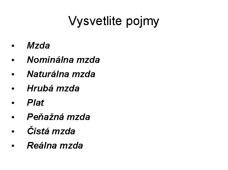 Vysvetlite pojmy • Mzda • Nominálna mzda • Naturálna mzda • Hrubá mzda •