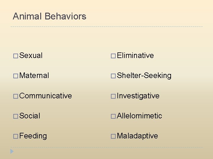 Animal Behaviors � Sexual � Eliminative � Maternal � Shelter-Seeking � Communicative � Investigative