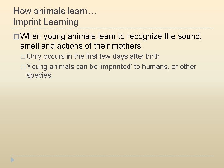 How animals learn… Imprint Learning � When young animals learn to recognize the sound,