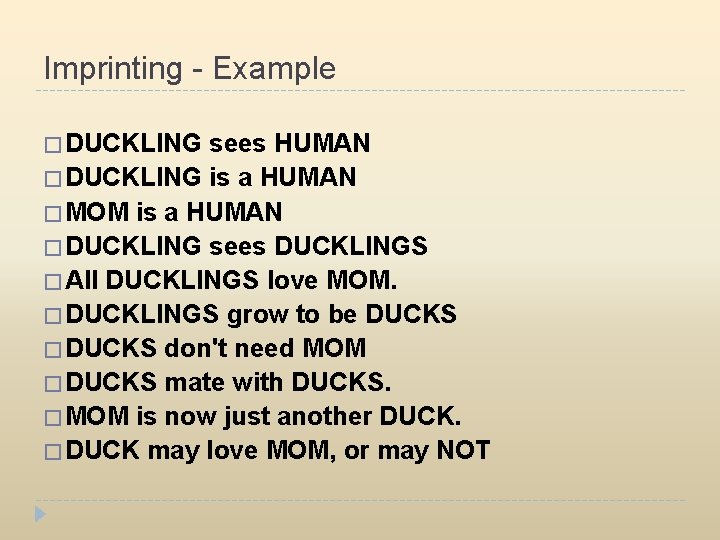 Imprinting - Example � DUCKLING sees HUMAN � DUCKLING is a HUMAN � MOM