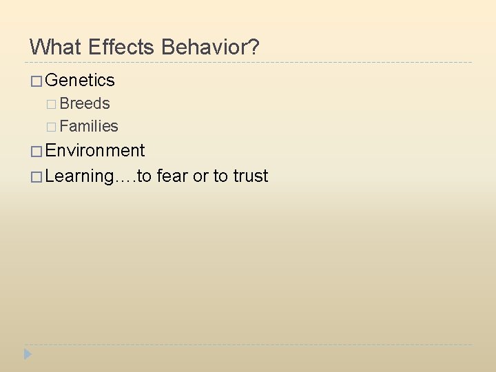 What Effects Behavior? � Genetics � Breeds � Families � Environment � Learning…. to