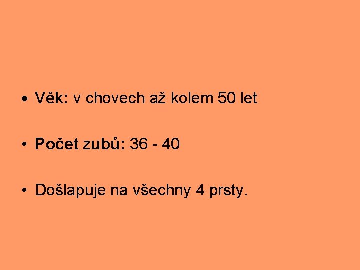  Věk: v chovech až kolem 50 let • Počet zubů: 36 - 40