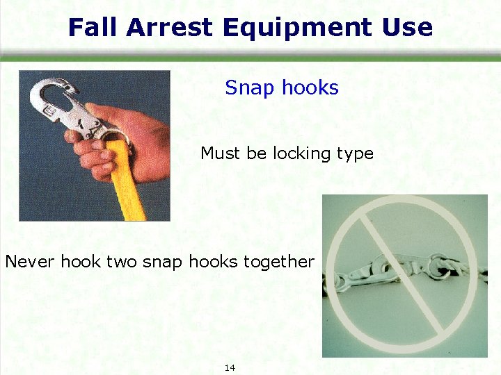 Fall Arrest Equipment Use Snap hooks Must be locking type Never hook two snap