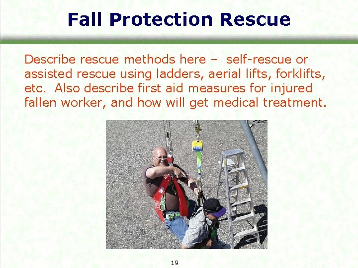 Fall Protection Rescue Describe rescue methods here – self-rescue or assisted rescue using ladders,