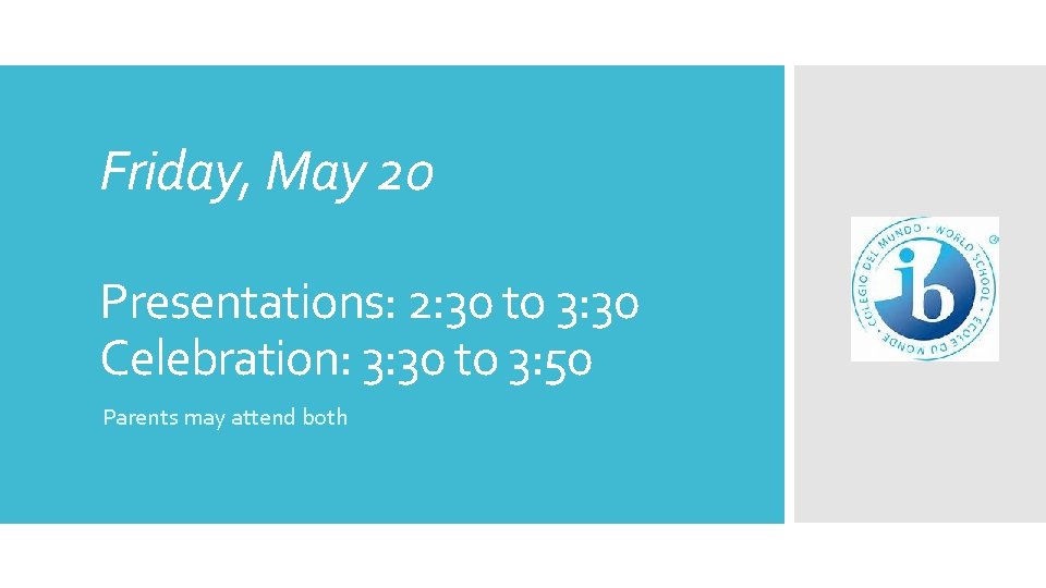 Friday, May 20 Presentations: 2: 30 to 3: 30 Celebration: 3: 30 to 3: