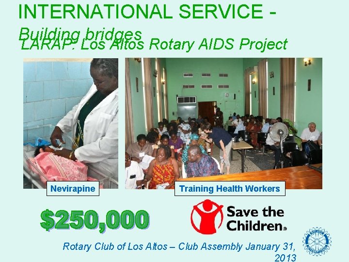 INTERNATIONAL SERVICE Building bridges LARAP: Los Altos Rotary AIDS Project Nevirapine Training Health Workers