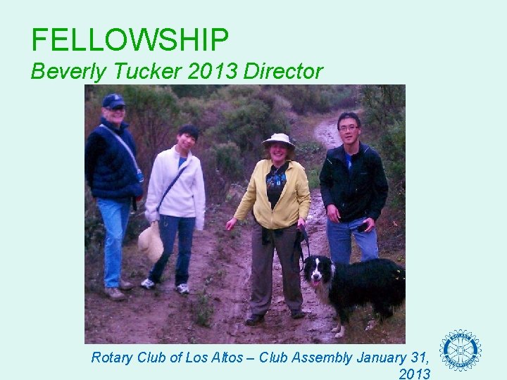 FELLOWSHIP Beverly Tucker 2013 Director Rotary Club of Los Altos – Club Assembly January