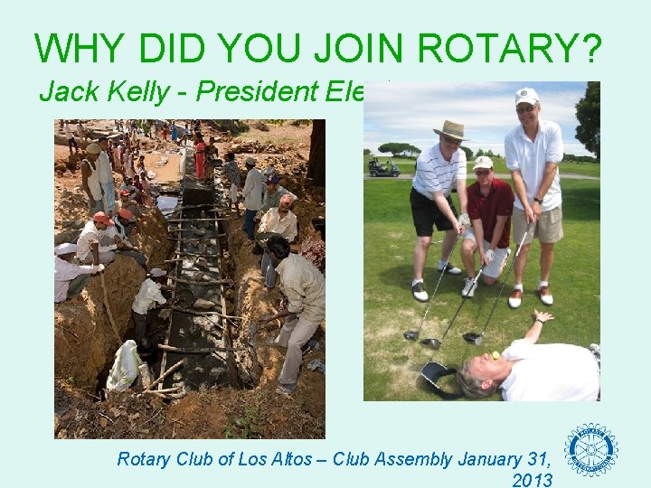 WHY DID YOU JOIN ROTARY? Jack Kelly - President Elect Rotary Club of Los