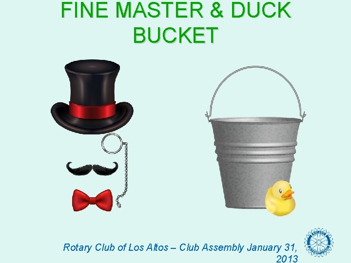 FINE MASTER & DUCK BUCKET Rotary Club of Los Altos – Club Assembly January