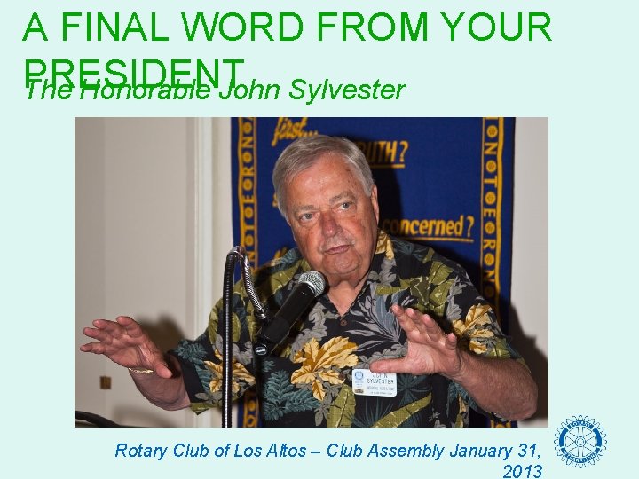 A FINAL WORD FROM YOUR PRESIDENT The Honorable John Sylvester Rotary Club of Los