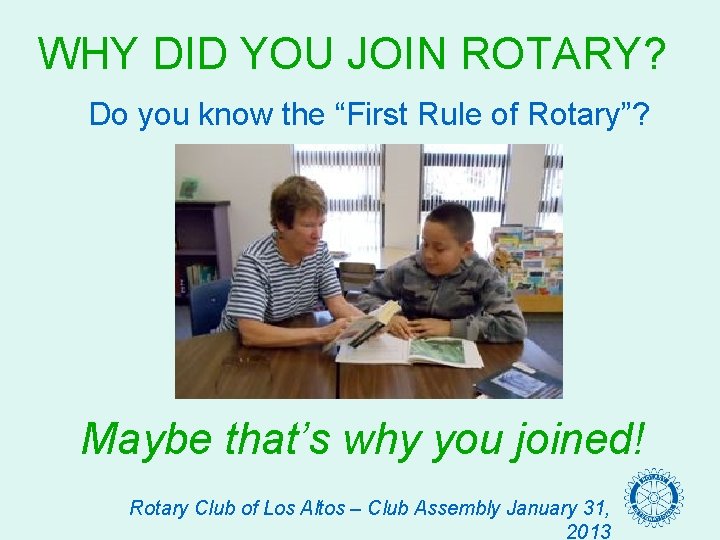 WHY DID YOU JOIN ROTARY? Do you know the “First Rule of Rotary”? Maybe