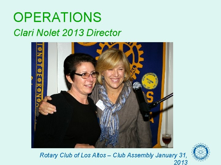 OPERATIONS Clari Nolet 2013 Director Rotary Club of Los Altos – Club Assembly January