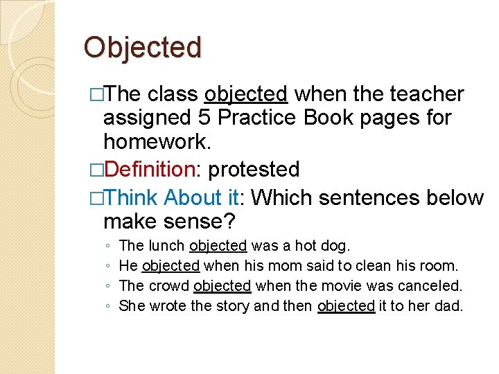 Objected �The class objected when the teacher assigned 5 Practice Book pages for homework.