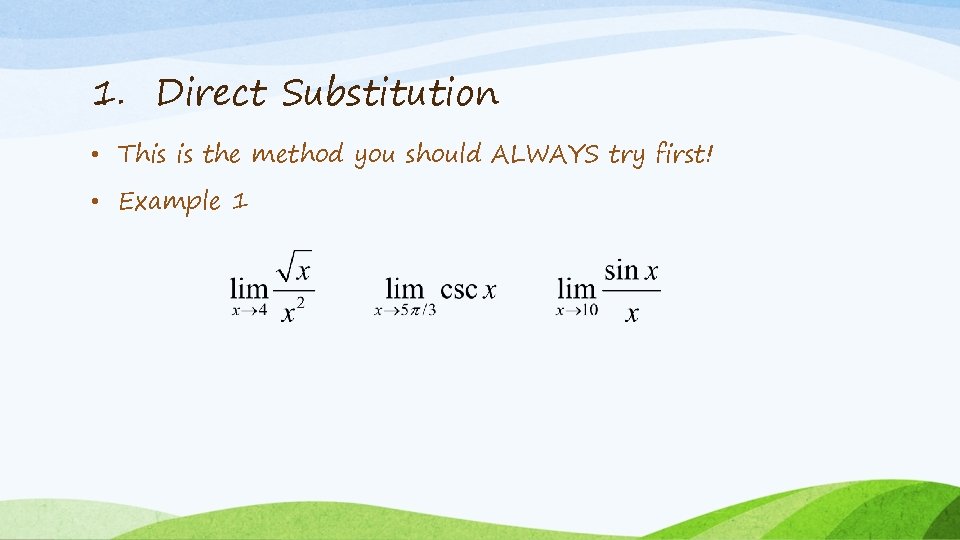 1. Direct Substitution • This is the method you should ALWAYS try first! •