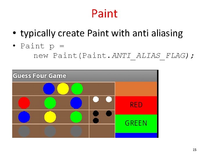 Paint • typically create Paint with anti aliasing • Paint p = new Paint(Paint.