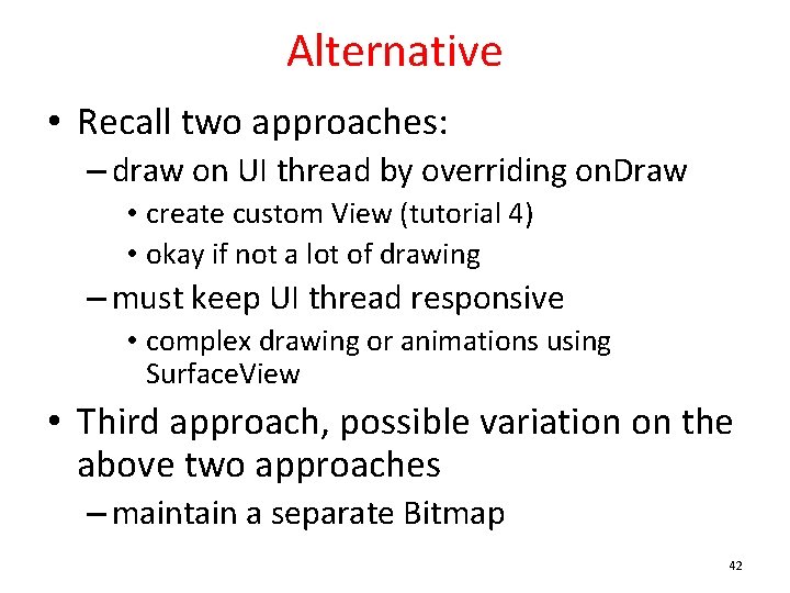 Alternative • Recall two approaches: – draw on UI thread by overriding on. Draw